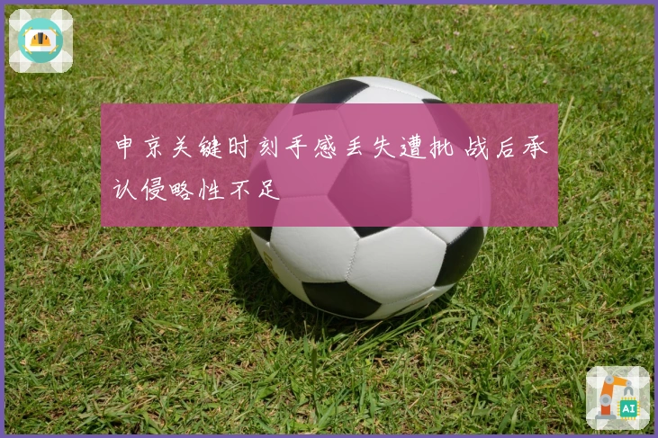 申京关键时刻手感丢失遭批 战后承认侵略性不足