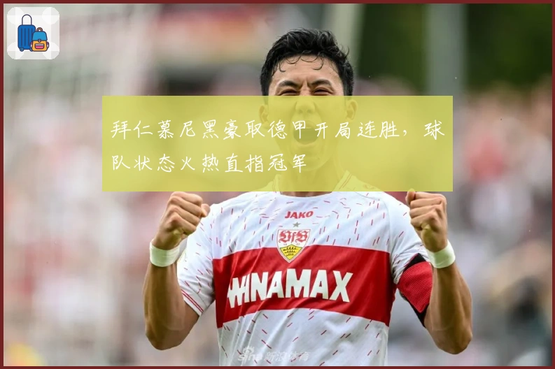 拜仁慕尼黑豪取德甲开局连胜，球队状态火热直指冠军